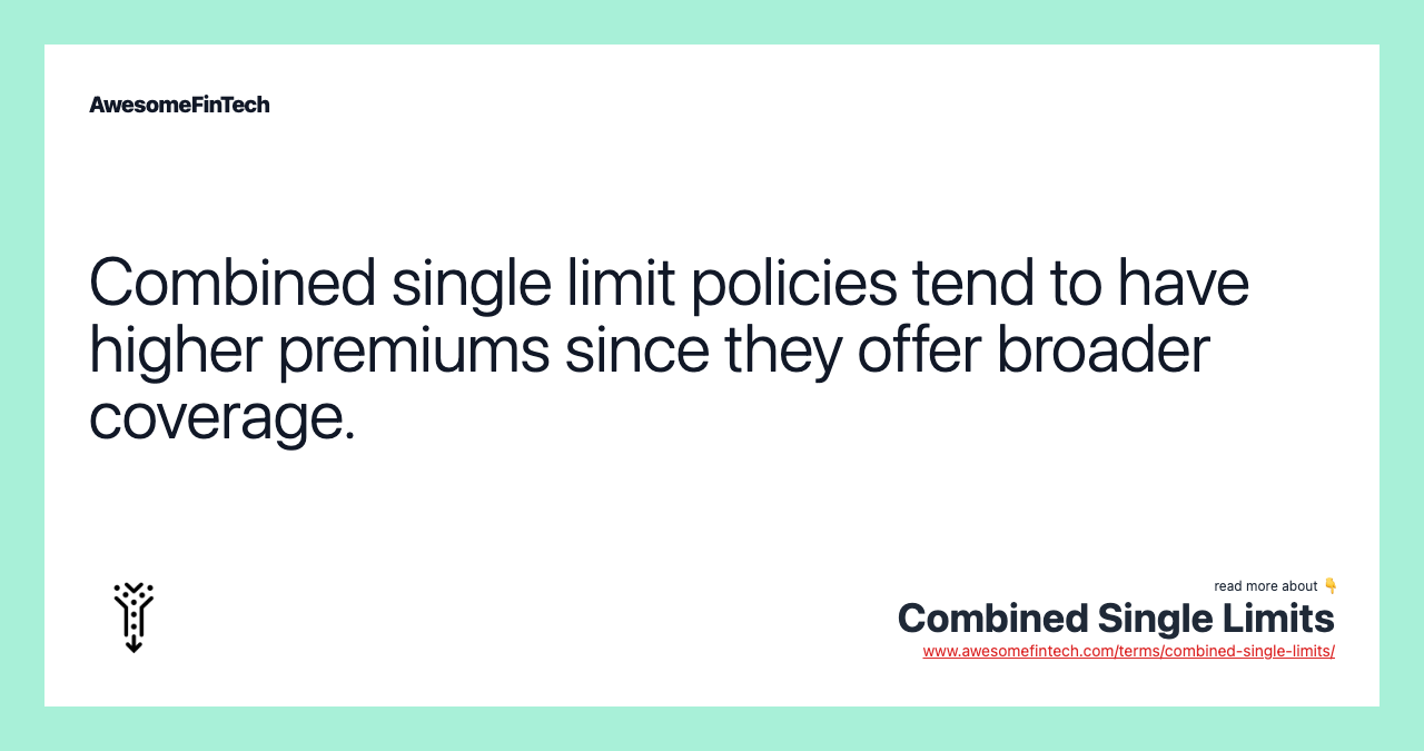 Combined single limit policies tend to have higher premiums since they offer broader coverage.