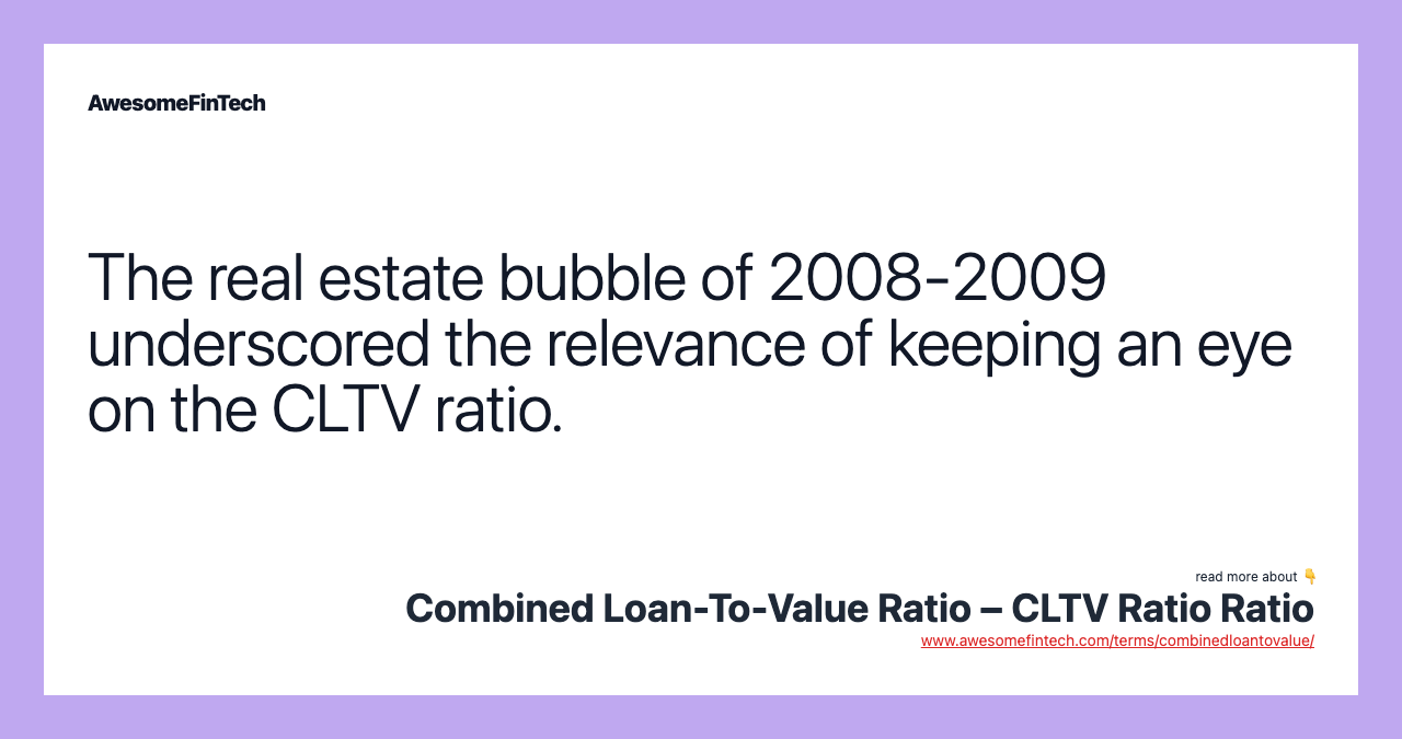 The real estate bubble of 2008-2009 underscored the relevance of keeping an eye on the CLTV ratio.