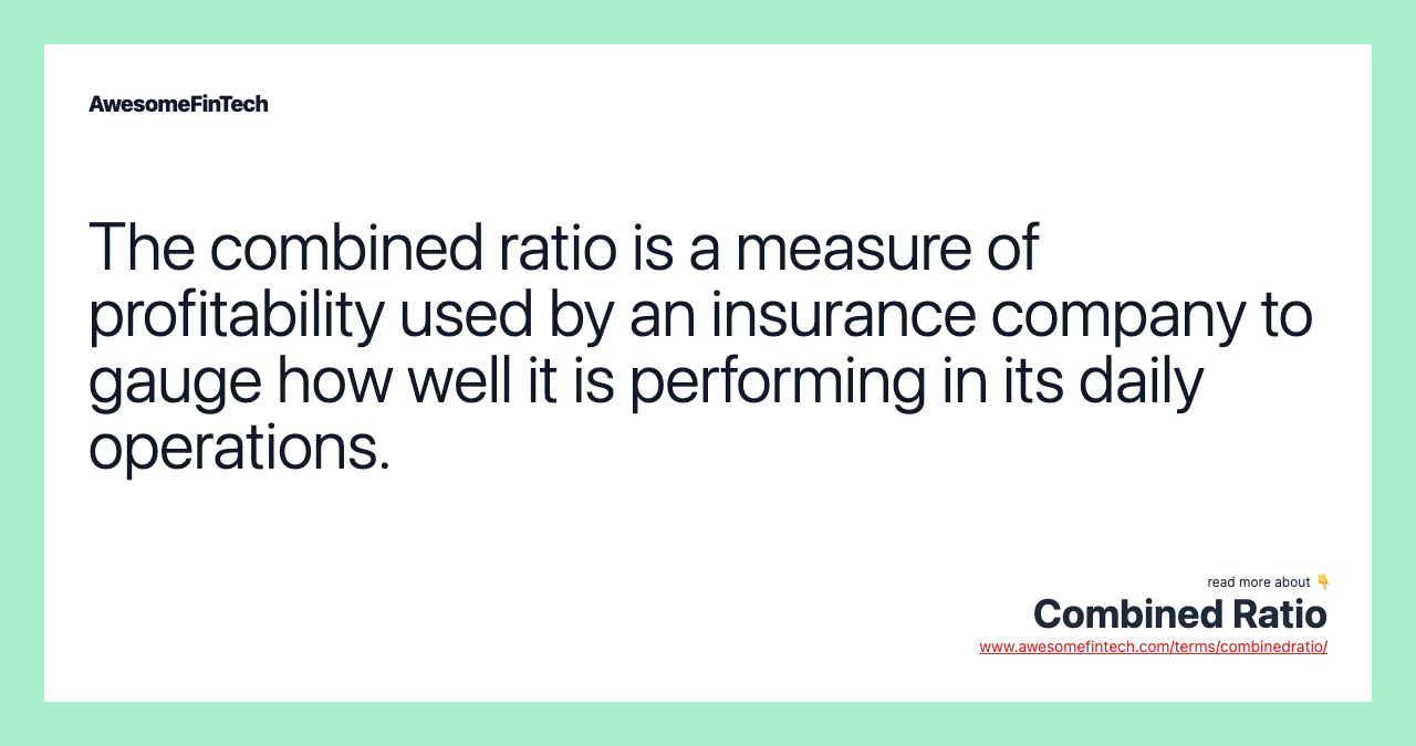 The combined ratio is a measure of profitability used by an insurance company to gauge how well it is performing in its daily operations.