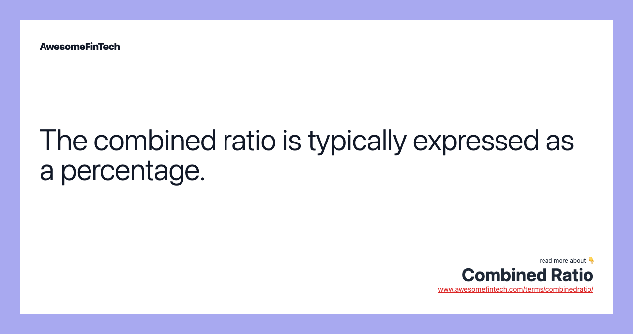 The combined ratio is typically expressed as a percentage.