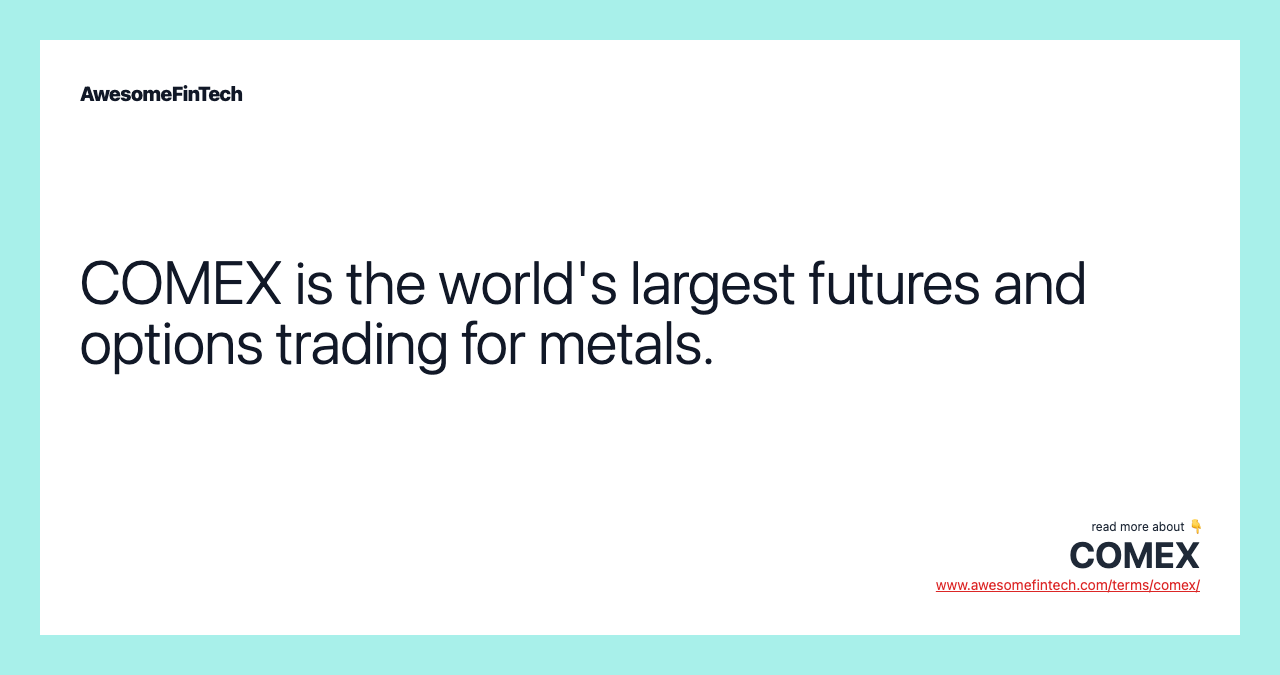 COMEX is the world's largest futures and options trading for metals.