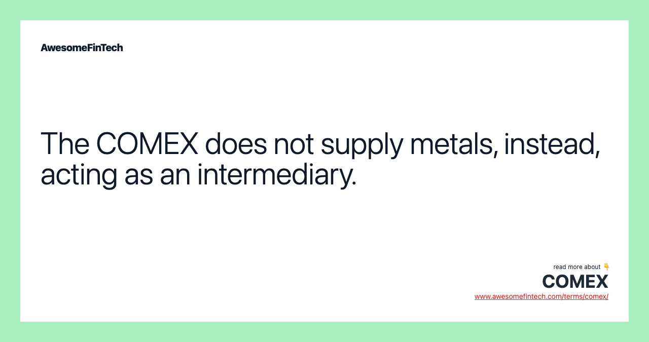 The COMEX does not supply metals, instead, acting as an intermediary.