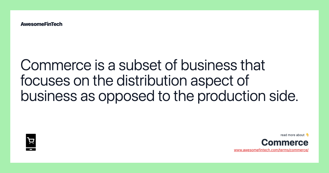 Commerce is a subset of business that focuses on the distribution aspect of business as opposed to the production side.