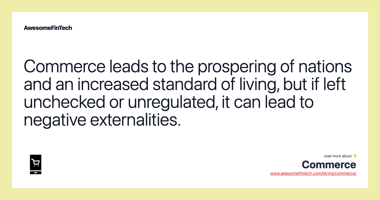 Commerce leads to the prospering of nations and an increased standard of living, but if left unchecked or unregulated, it can lead to negative externalities.