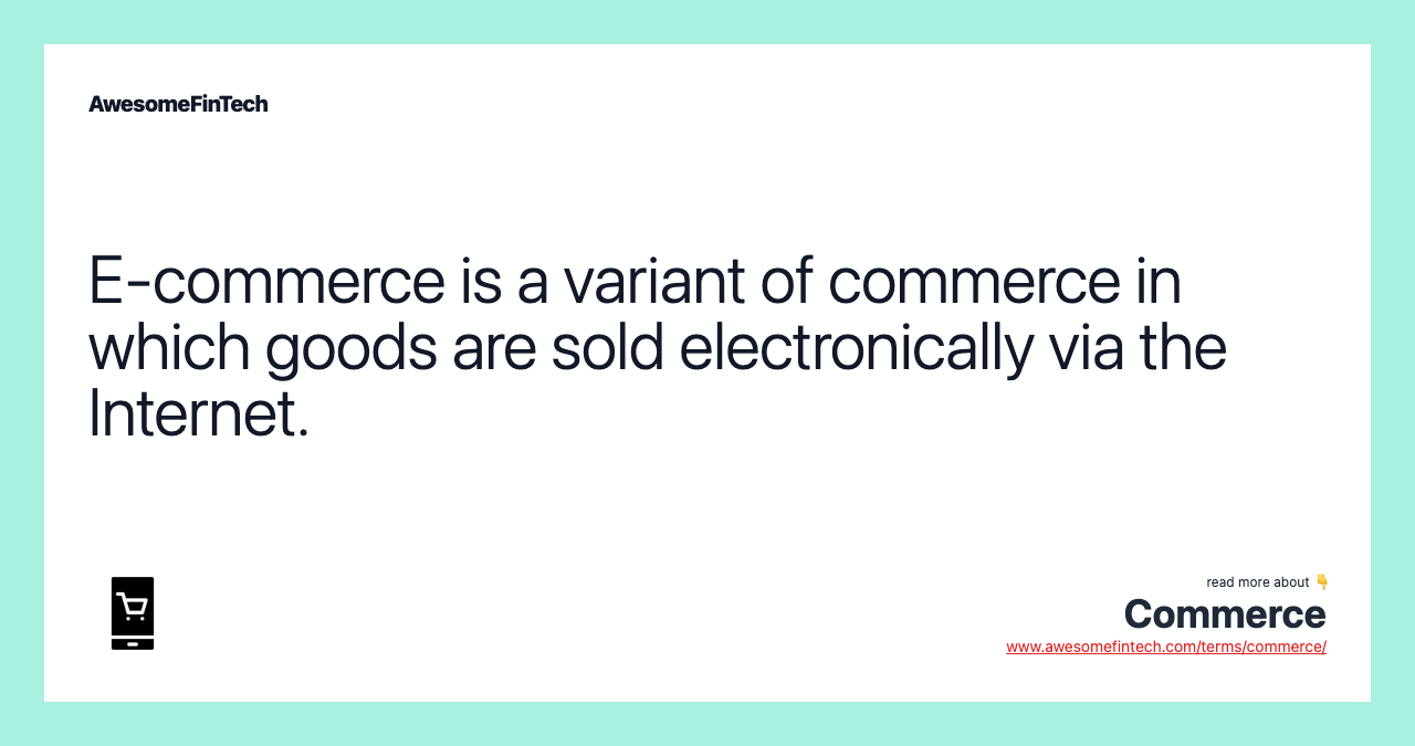 E-commerce is a variant of commerce in which goods are sold electronically via the Internet.