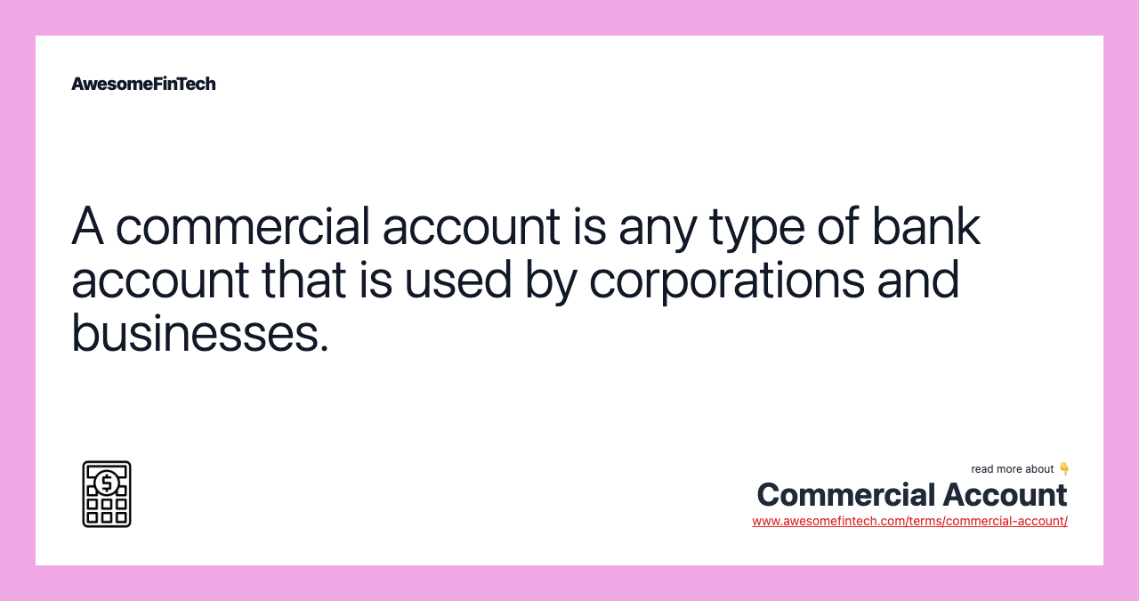 A commercial account is any type of bank account that is used by corporations and businesses.