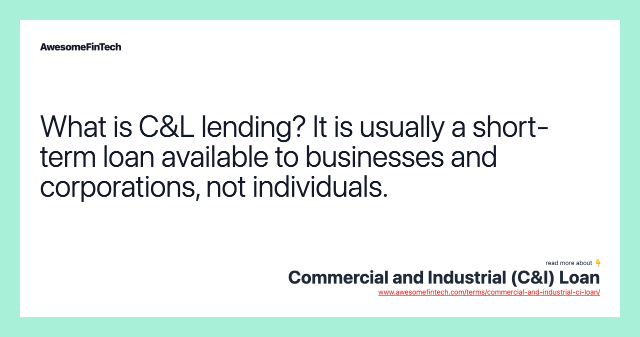 What is C&L lending? It is usually a short-term loan available to businesses and corporations, not individuals.