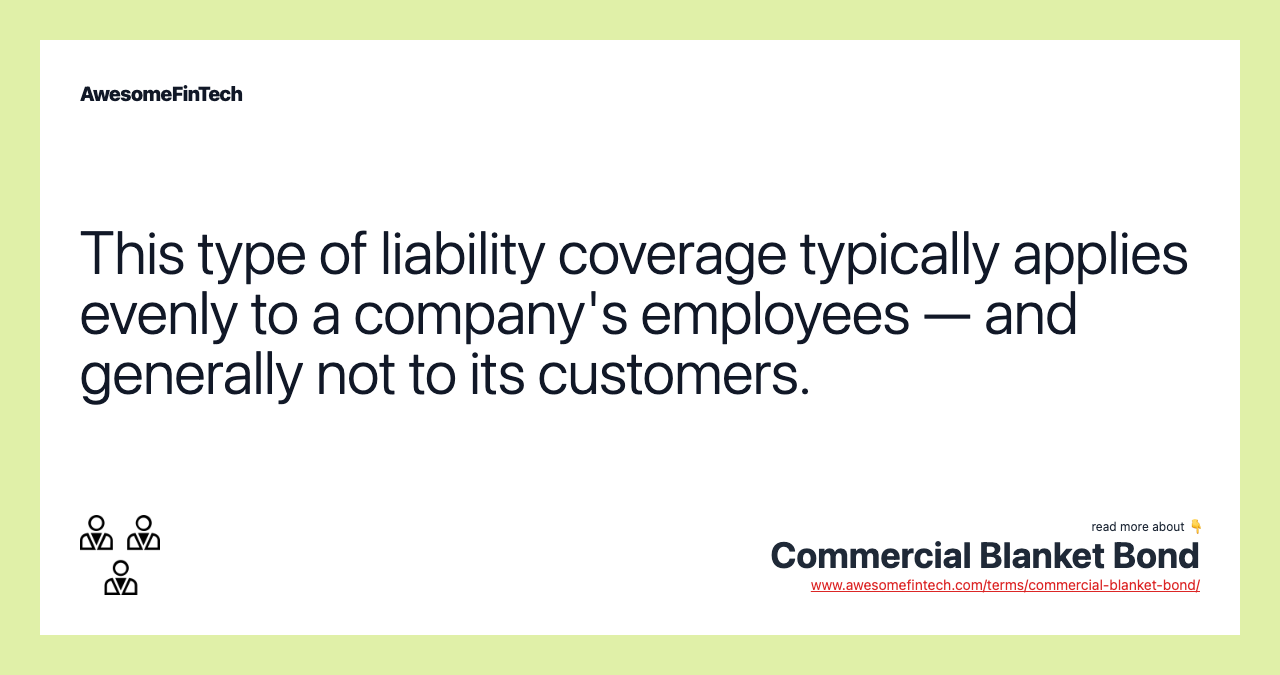 This type of liability coverage typically applies evenly to a company's employees — and generally not to its customers.