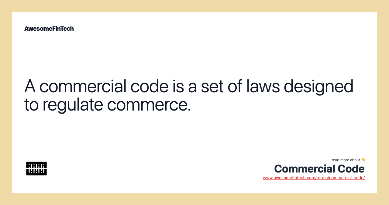 A commercial code is a set of laws designed to regulate commerce.