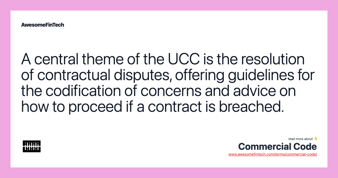 A central theme of the UCC is the resolution of contractual disputes, offering guidelines for the codification of concerns and advice on how to proceed if a contract is breached.