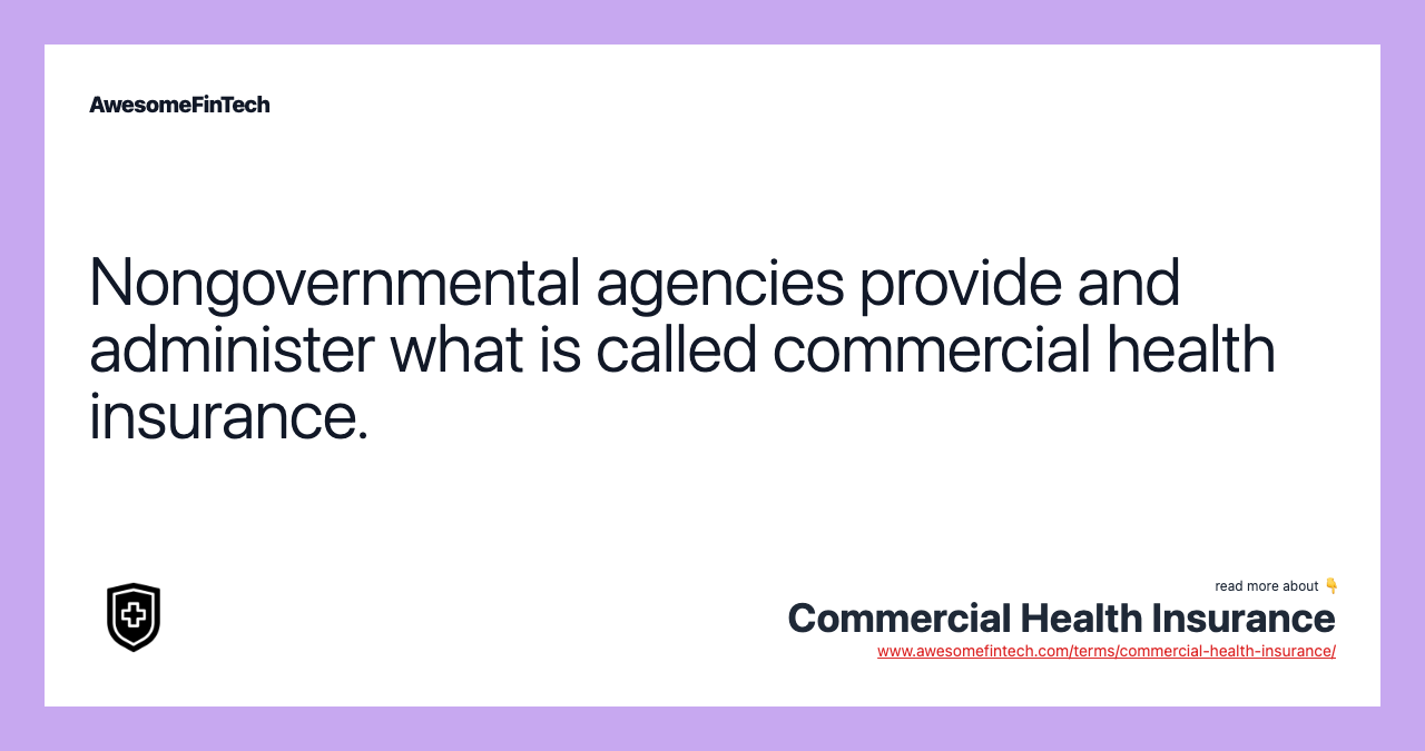 Nongovernmental agencies provide and administer what is called commercial health insurance.
