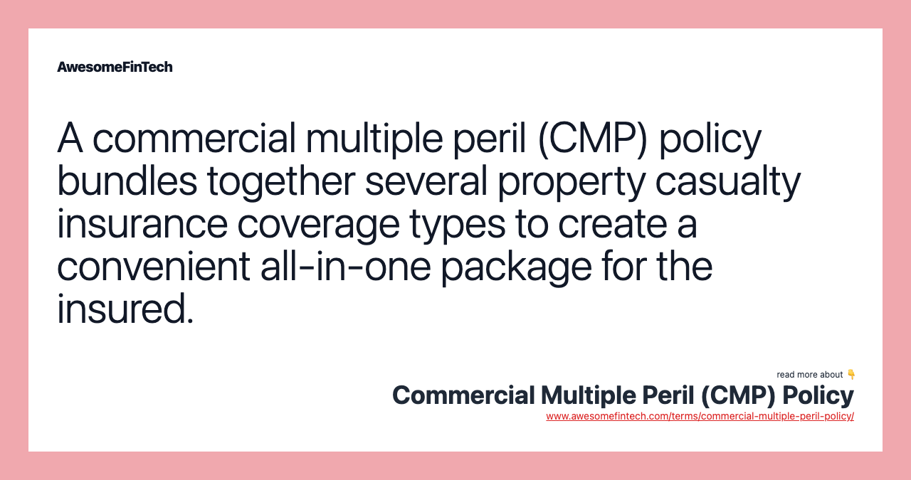 A commercial multiple peril (CMP) policy bundles together several property casualty insurance coverage types to create a convenient all-in-one package for the insured.