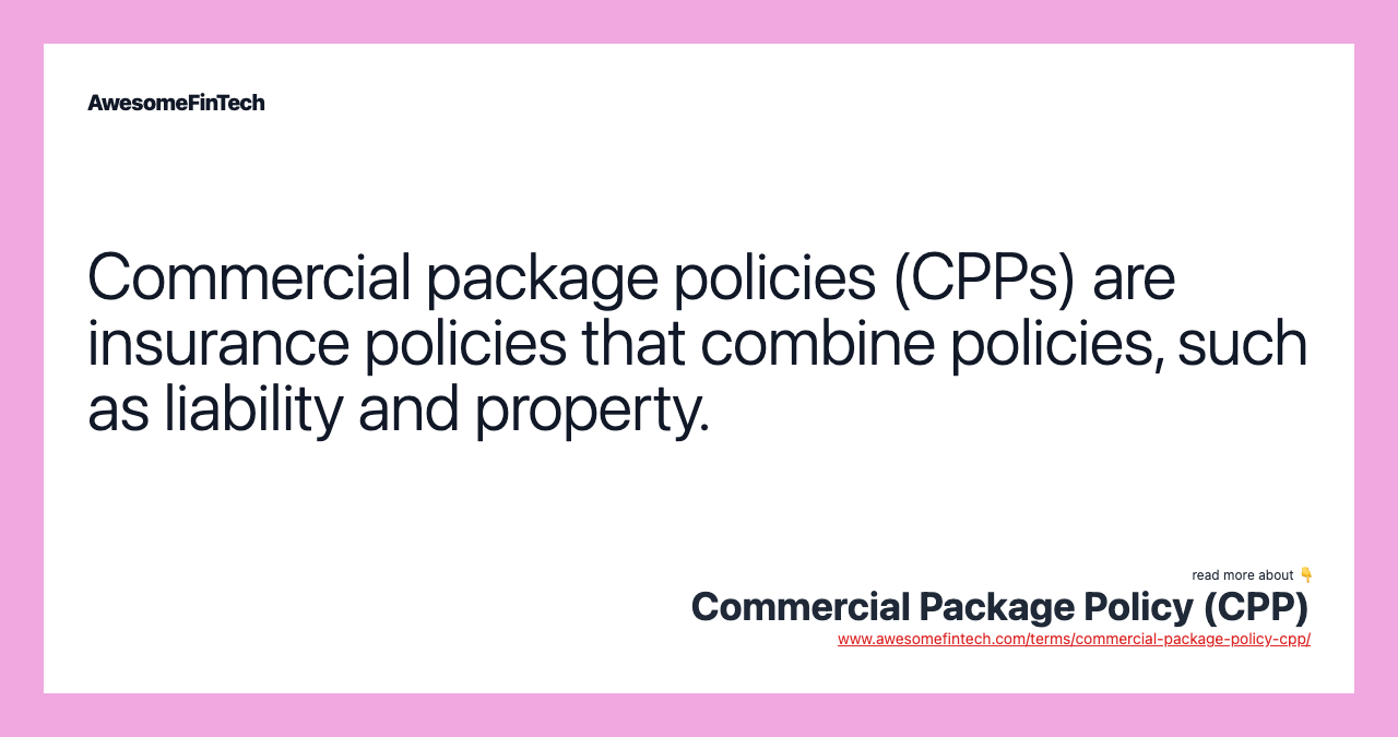 Commercial package policies (CPPs) are insurance policies that combine policies, such as liability and property.