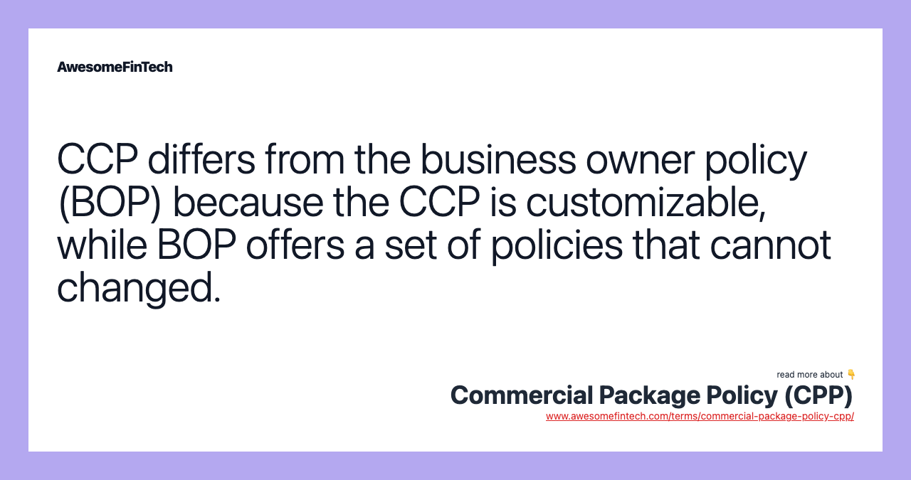 CCP differs from the business owner policy (BOP) because the CCP is customizable, while BOP offers a set of policies that cannot changed.