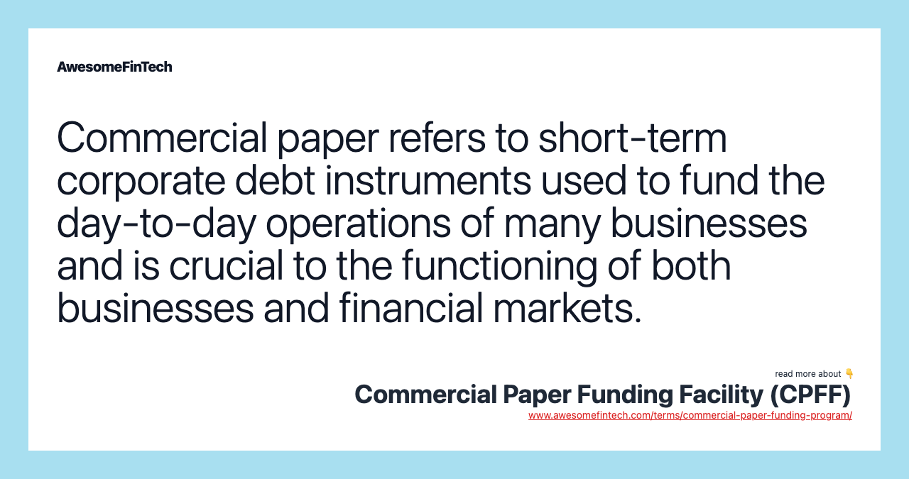 Commercial paper refers to short-term corporate debt instruments used to fund the day-to-day operations of many businesses and is crucial to the functioning of both businesses and financial markets.