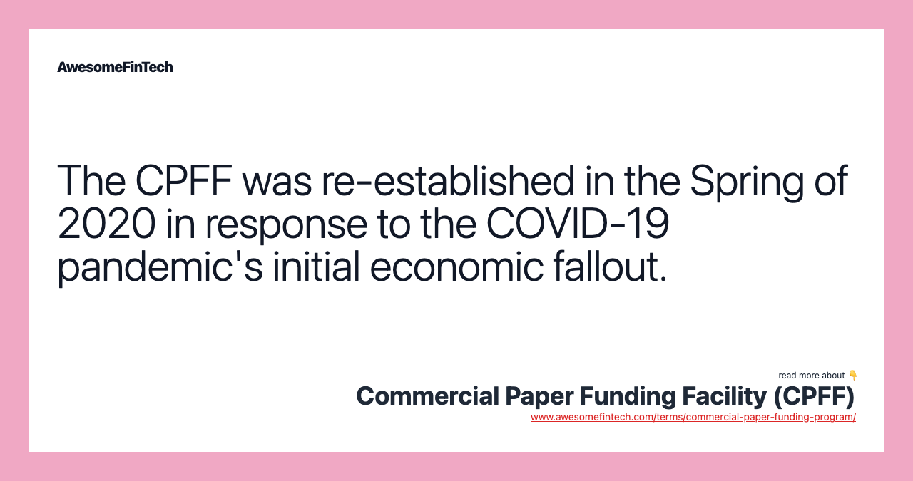 The CPFF was re-established in the Spring of 2020 in response to the COVID-19 pandemic's initial economic fallout.
