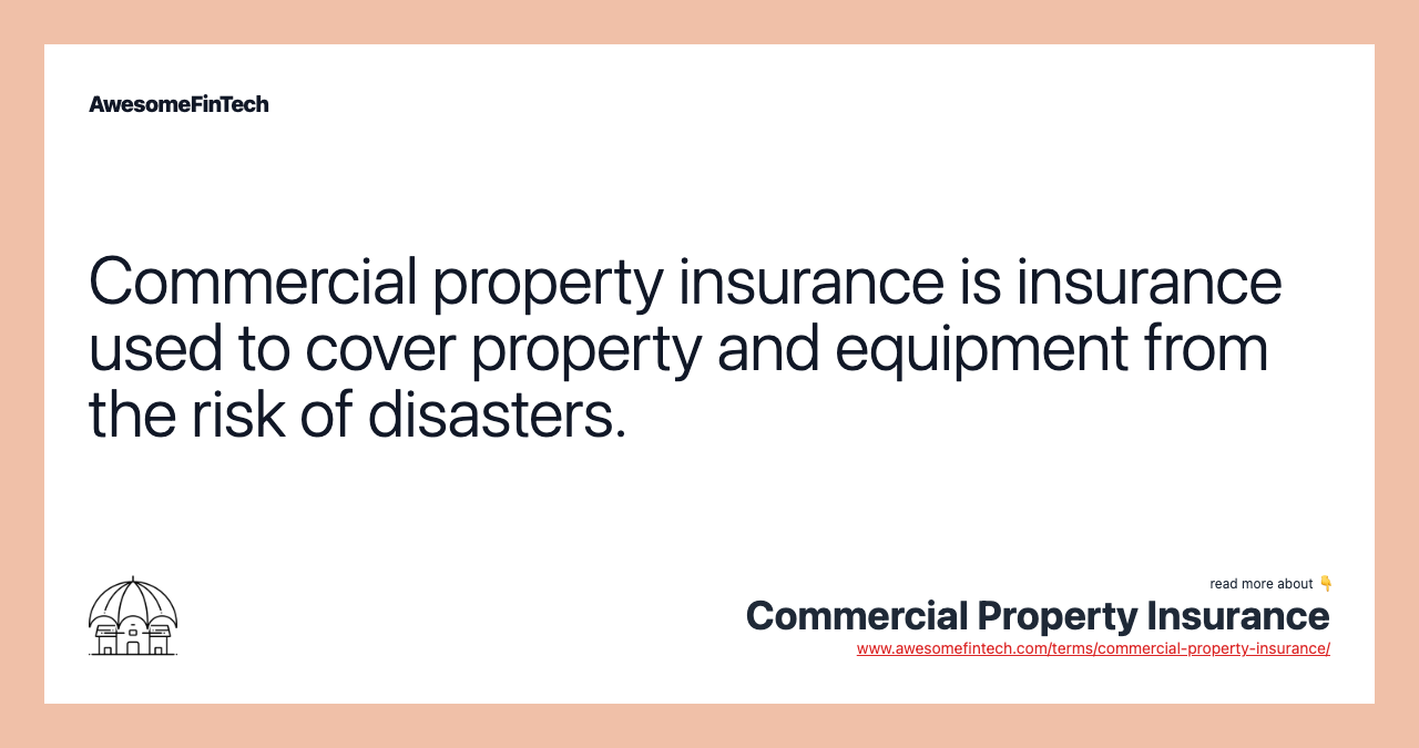Commercial property insurance is insurance used to cover property and equipment from the risk of disasters.