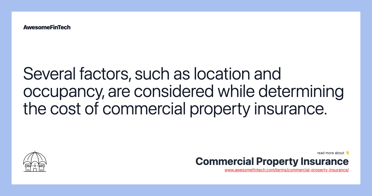 Several factors, such as location and occupancy, are considered while determining the cost of commercial property insurance.