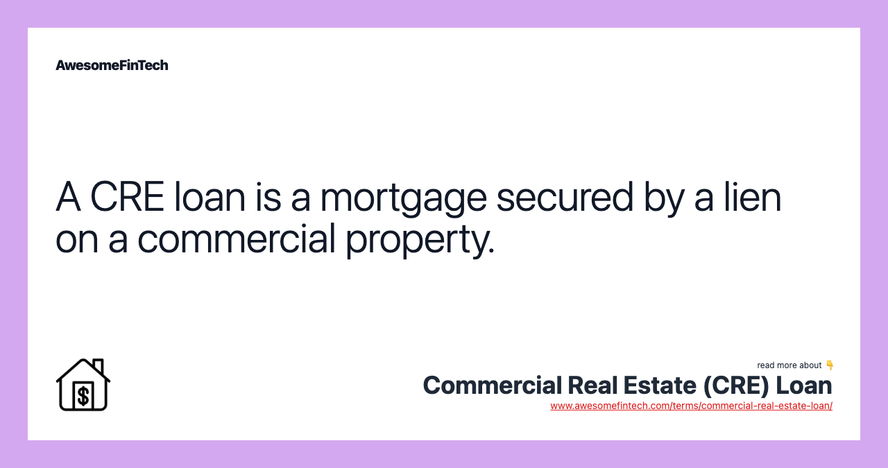 A CRE loan is a mortgage secured by a lien on a commercial property.