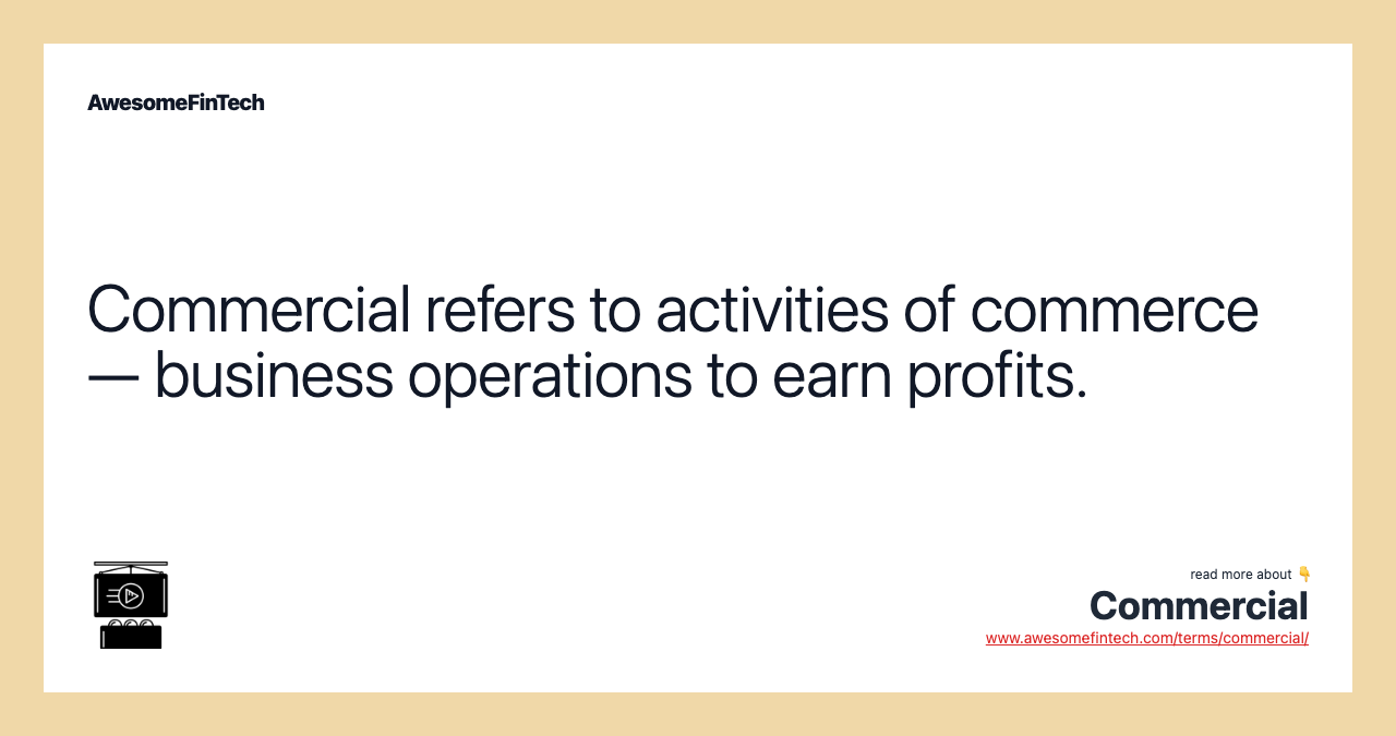 Commercial refers to activities of commerce — business operations to earn profits.