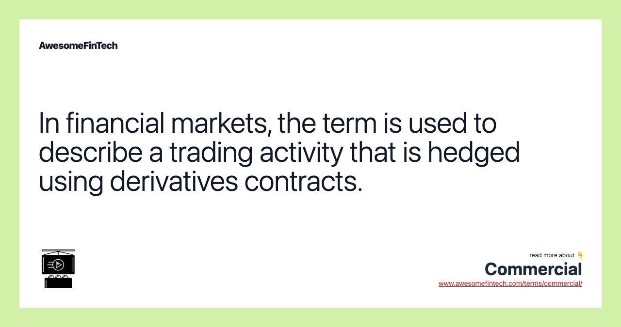 In financial markets, the term is used to describe a trading activity that is hedged using derivatives contracts.
