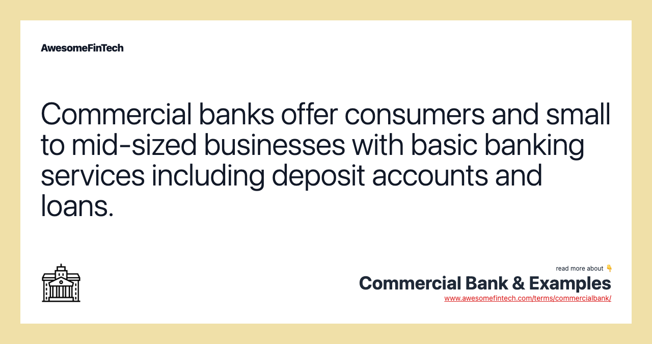 Commercial banks offer consumers and small to mid-sized businesses with basic banking services including deposit accounts and loans.