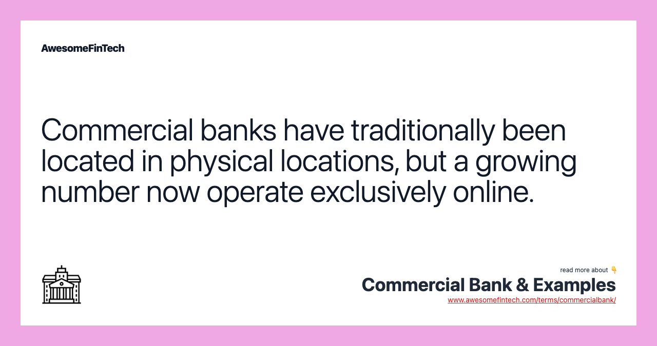 Commercial banks have traditionally been located in physical locations, but a growing number now operate exclusively online.