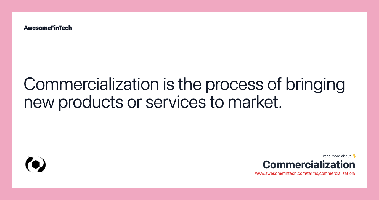 Commercialization is the process of bringing new products or services to market.