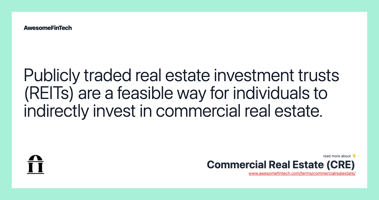 Publicly traded real estate investment trusts (REITs) are a feasible way for individuals to indirectly invest in commercial real estate.