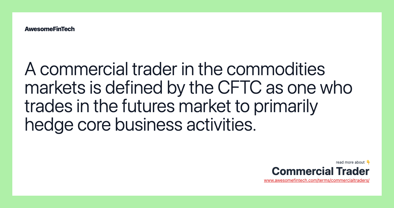 A commercial trader in the commodities markets is defined by the CFTC as one who trades in the futures market to primarily hedge core business activities.