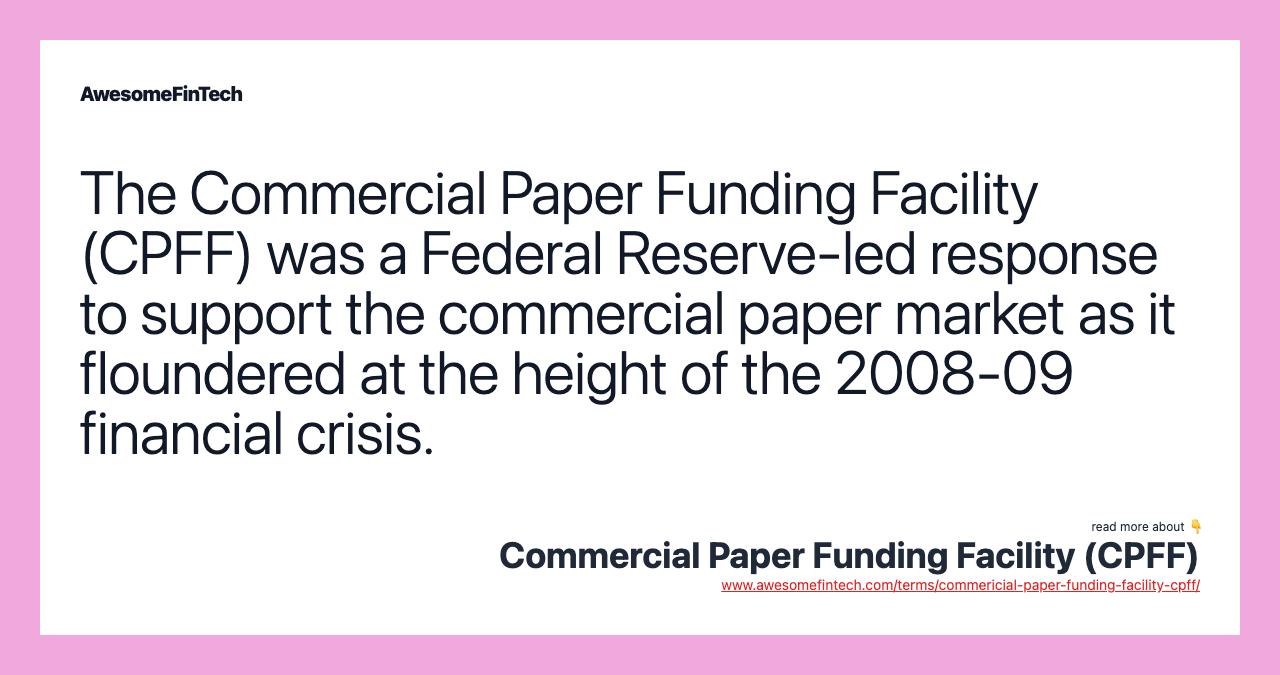 The Commercial Paper Funding Facility (CPFF) was a Federal Reserve-led response to support the commercial paper market as it floundered at the height of the 2008-09 financial crisis.