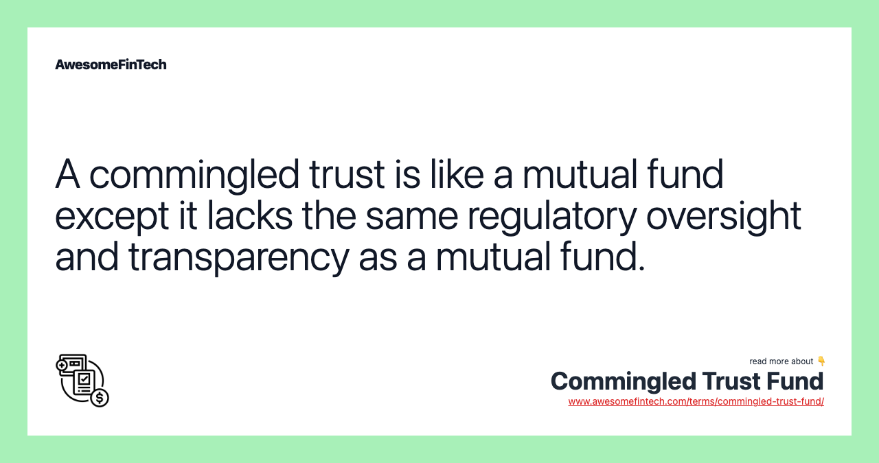 A commingled trust is like a mutual fund except it lacks the same regulatory oversight and transparency as a mutual fund.
