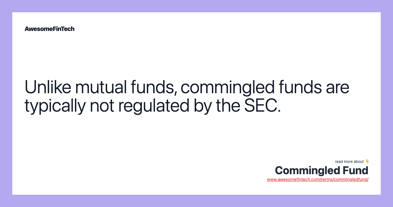 Unlike mutual funds, commingled funds are typically not regulated by the SEC.