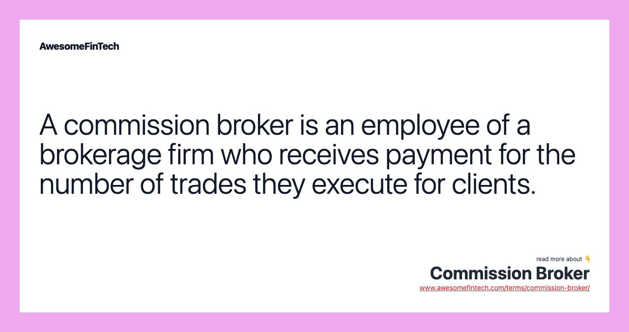 A commission broker is an employee of a brokerage firm who receives payment for the number of trades they execute for clients.
