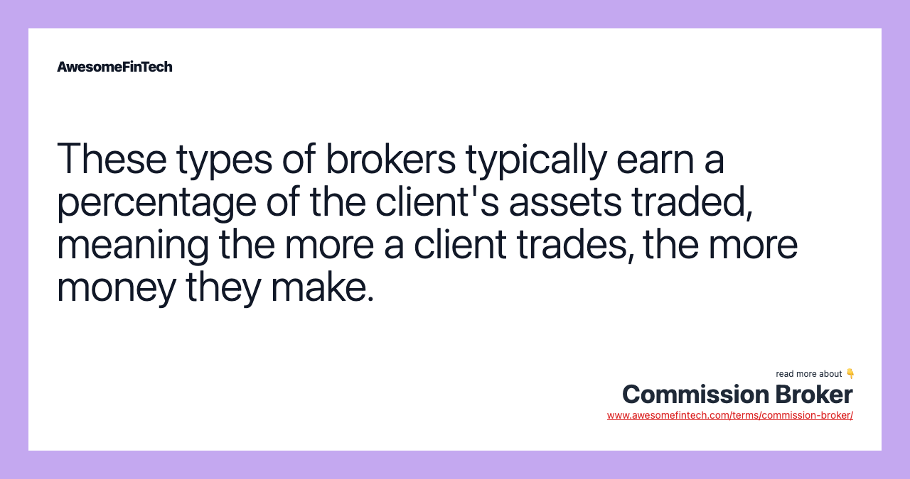 These types of brokers typically earn a percentage of the client's assets traded, meaning the more a client trades, the more money they make.