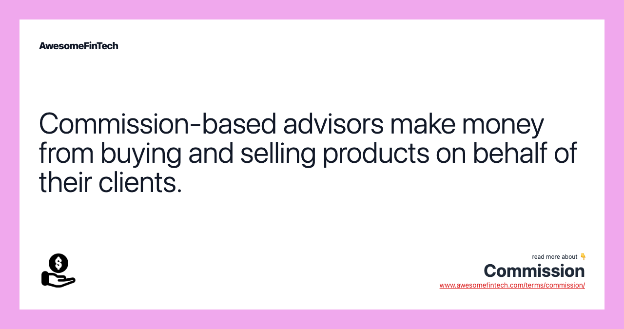 Commission-based advisors make money from buying and selling products on behalf of their clients.