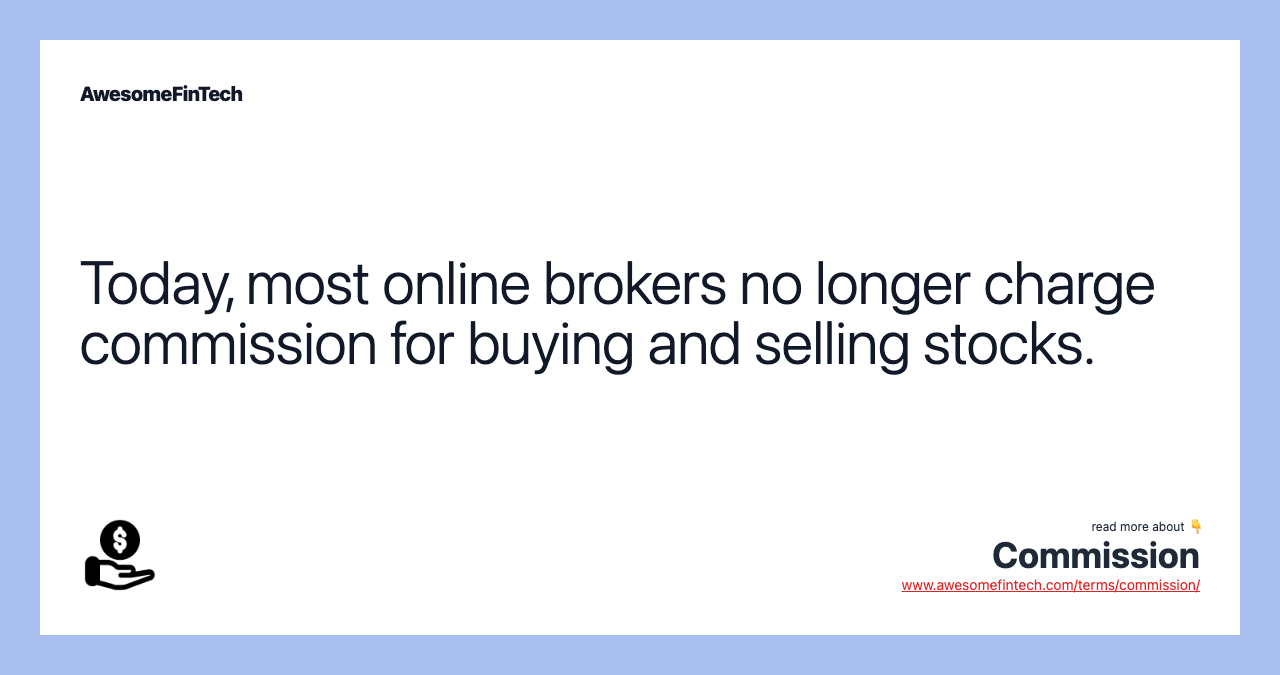 Today, most online brokers no longer charge commission for buying and selling stocks.