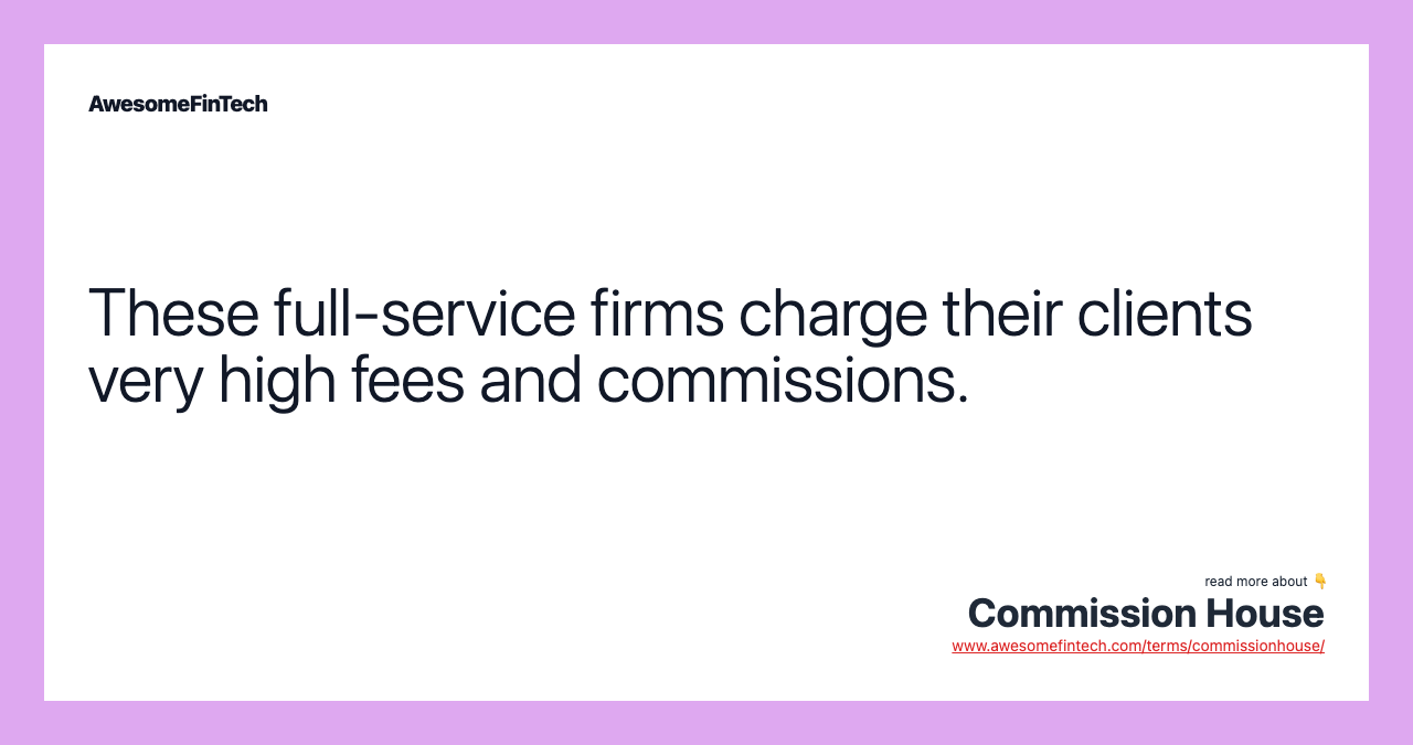 These full-service firms charge their clients very high fees and commissions.