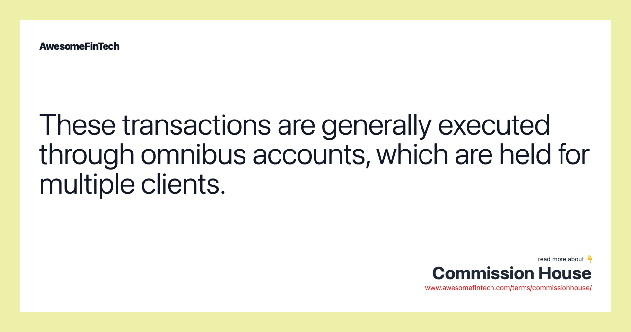These transactions are generally executed through omnibus accounts, which are held for multiple clients.