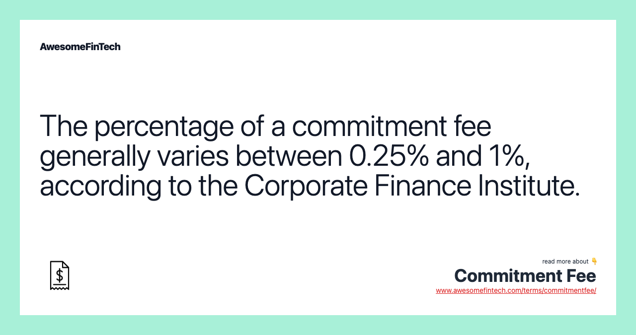 The percentage of a commitment fee generally varies between 0.25% and 1%, according to the Corporate Finance Institute.