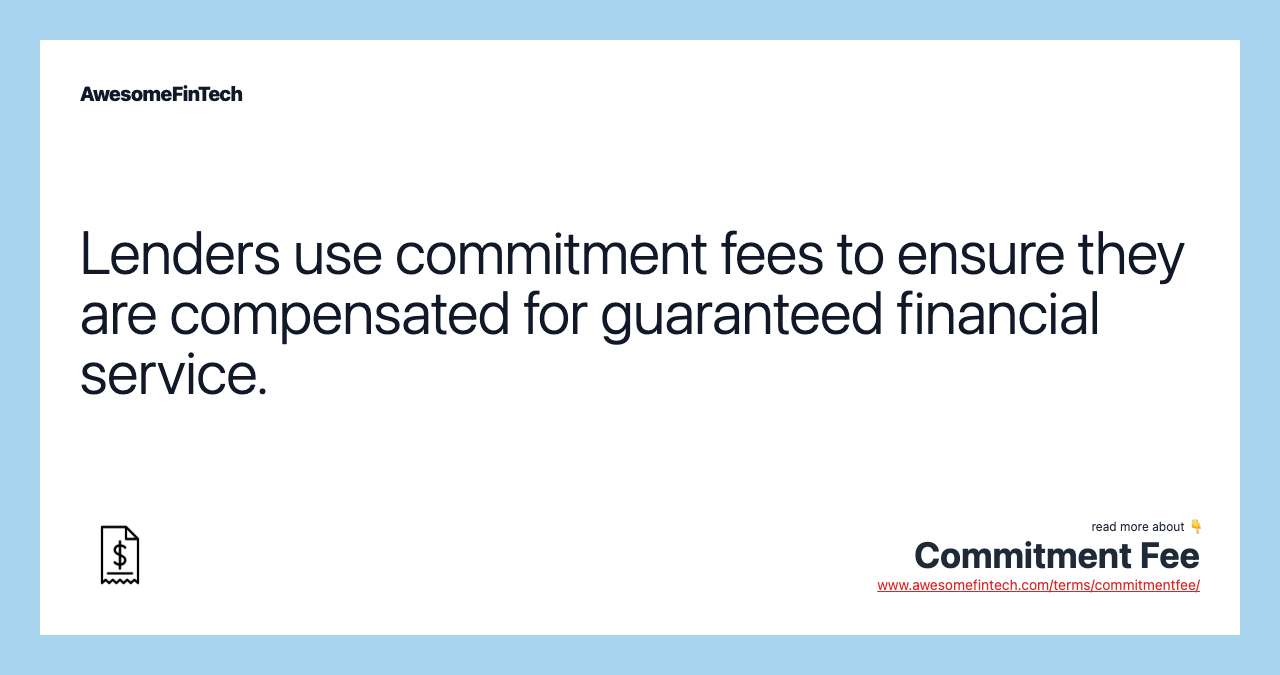 Lenders use commitment fees to ensure they are compensated for guaranteed financial service.