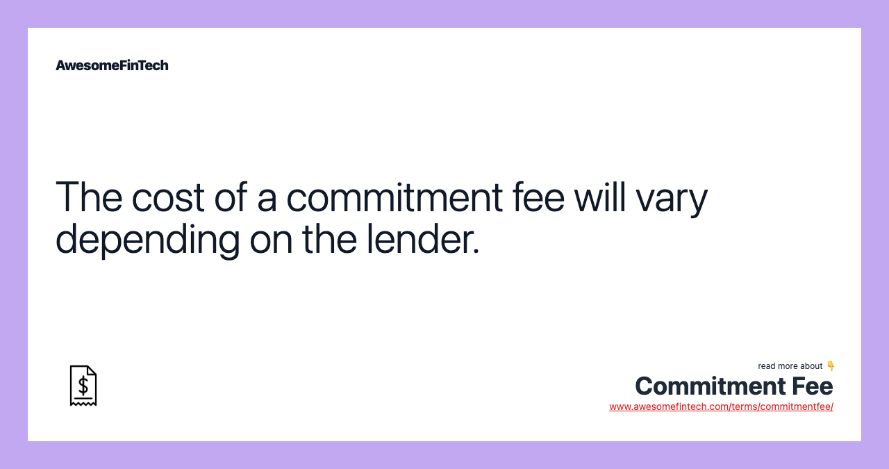 The cost of a commitment fee will vary depending on the lender.