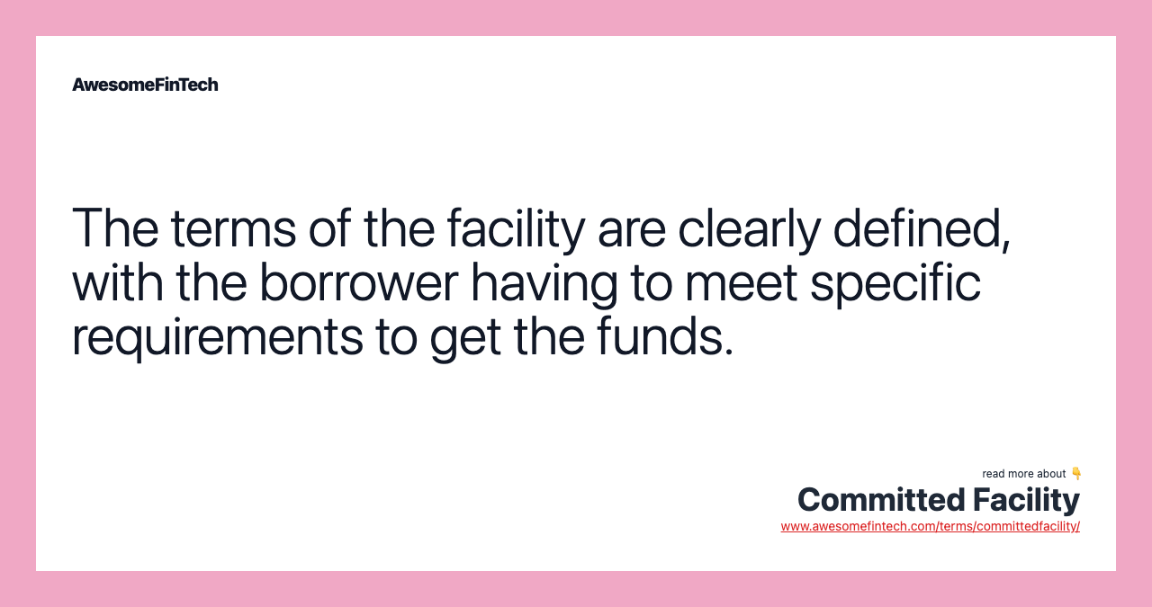 The terms of the facility are clearly defined, with the borrower having to meet specific requirements to get the funds.