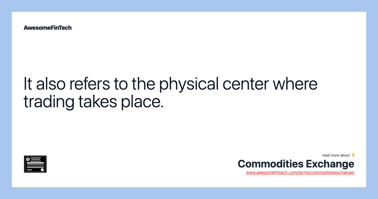 It also refers to the physical center where trading takes place.