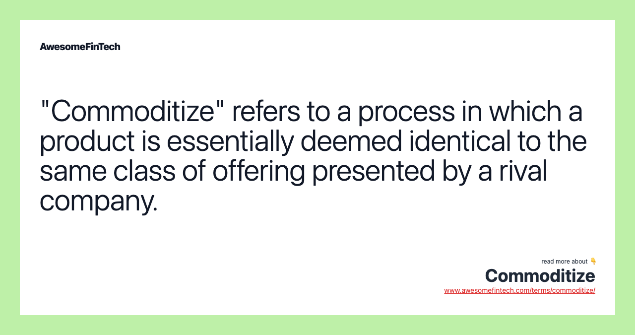 "Commoditize" refers to a process in which a product is essentially deemed identical to the same class of offering presented by a rival company.