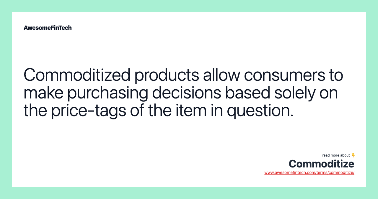 Commoditized products allow consumers to make purchasing decisions based solely on the price-tags of the item in question.