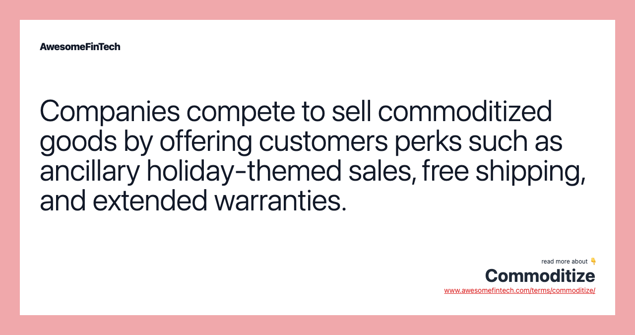 Companies compete to sell commoditized goods by offering customers perks such as ancillary holiday-themed sales, free shipping, and extended warranties.
