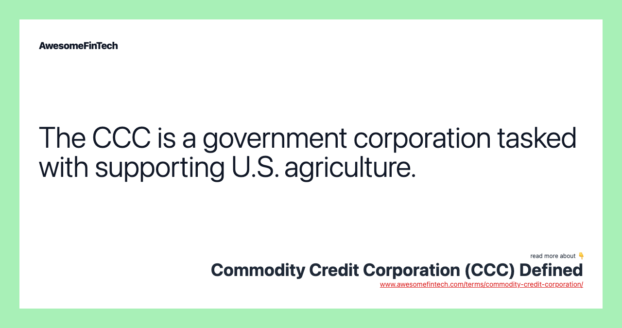 The CCC is a government corporation tasked with supporting U.S. agriculture.