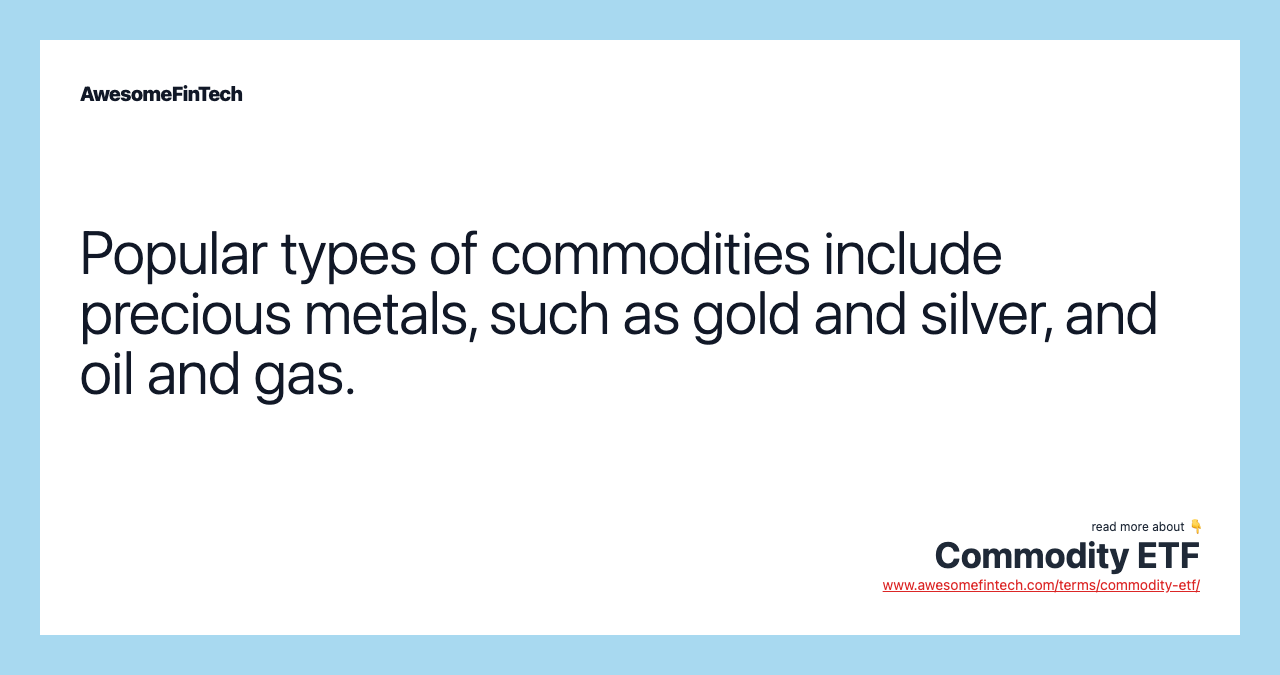Popular types of commodities include precious metals, such as gold and silver, and oil and gas.