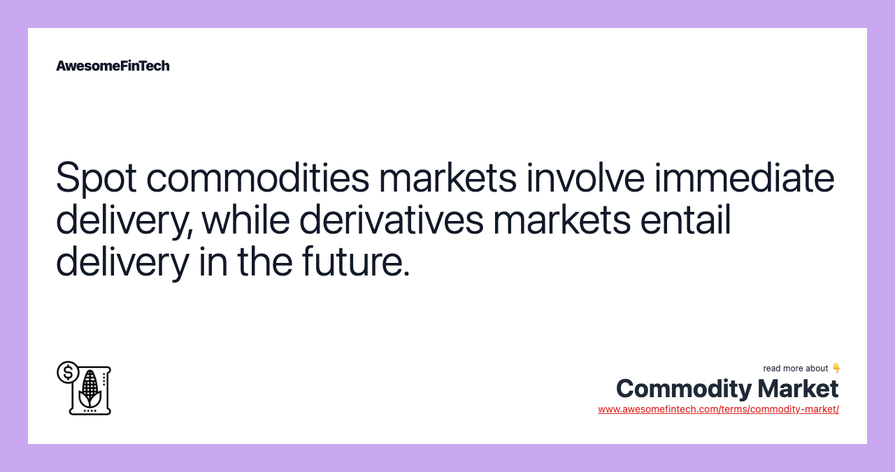 Spot commodities markets involve immediate delivery, while derivatives markets entail delivery in the future.